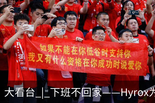 大看台 | 下班不回家——Hyrox为何让年轻人“花钱找虐”？