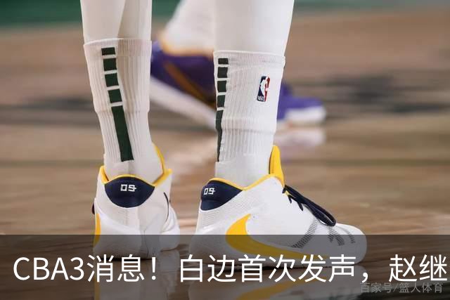 CBA3消息！白边首次发声，赵继伟任国家队队长，邱彪物色3外援！